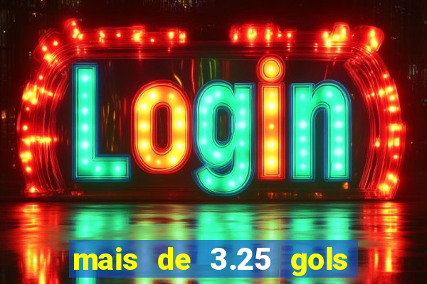 mais de 3.25 gols o que significa
